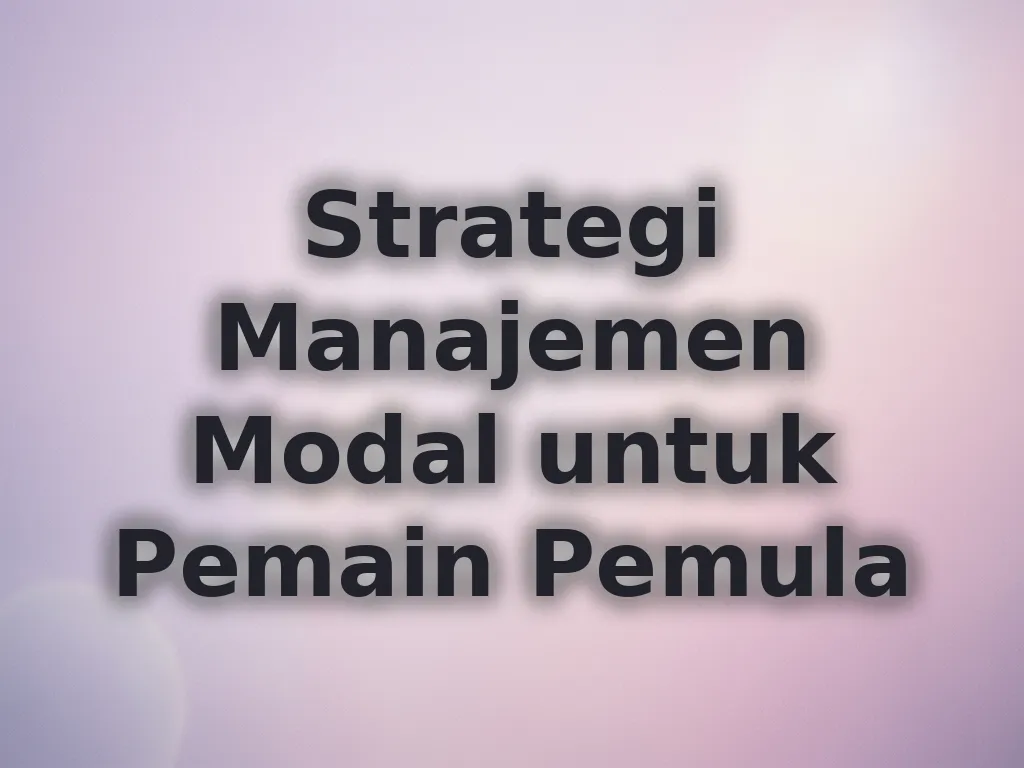 Strategi Manajemen Modal untuk Pemain Pemula