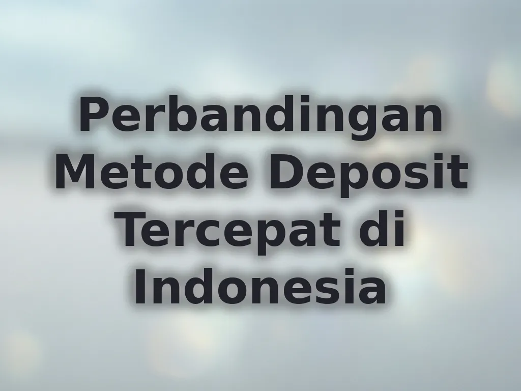 Perbandingan Metode Deposit Tercepat di Indonesia